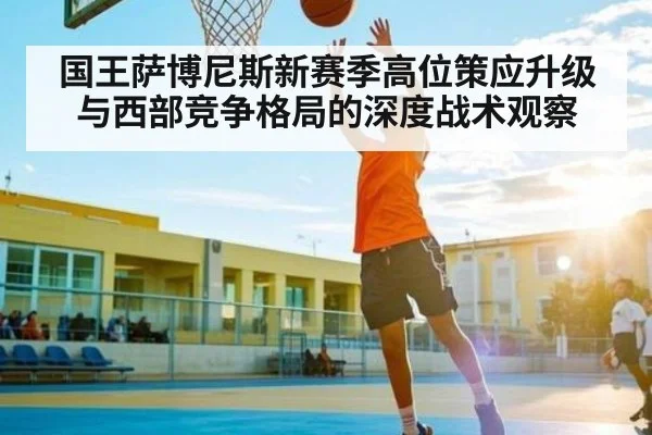 国王萨博尼斯新赛季高位策应升级与西部竞争格局的深度战术观察
